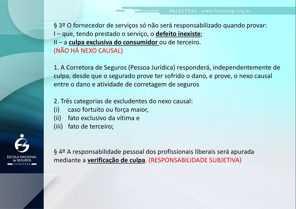 A Corretora de Seguros (Pessoa Jurídica) responderá, independentemente de culpa, desde que o segurado prove ter sofrido o dano, e prove, o nexo causal entre o dano e