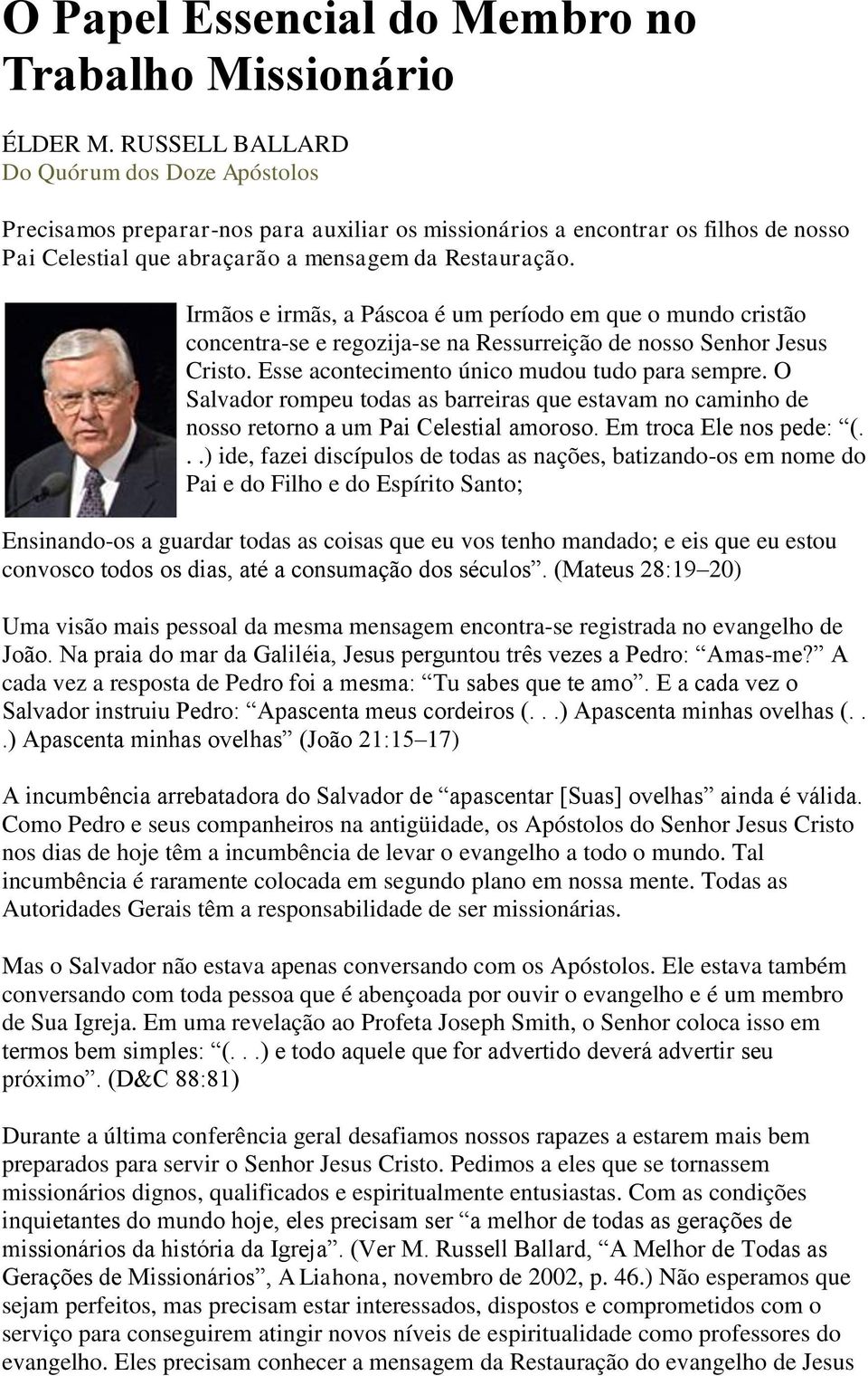 Irmãos e irmãs, a Páscoa é um período em que o mundo cristão concentra-se e regozija-se na Ressurreição de nosso Senhor Jesus Cristo. Esse acontecimento único mudou tudo para sempre.