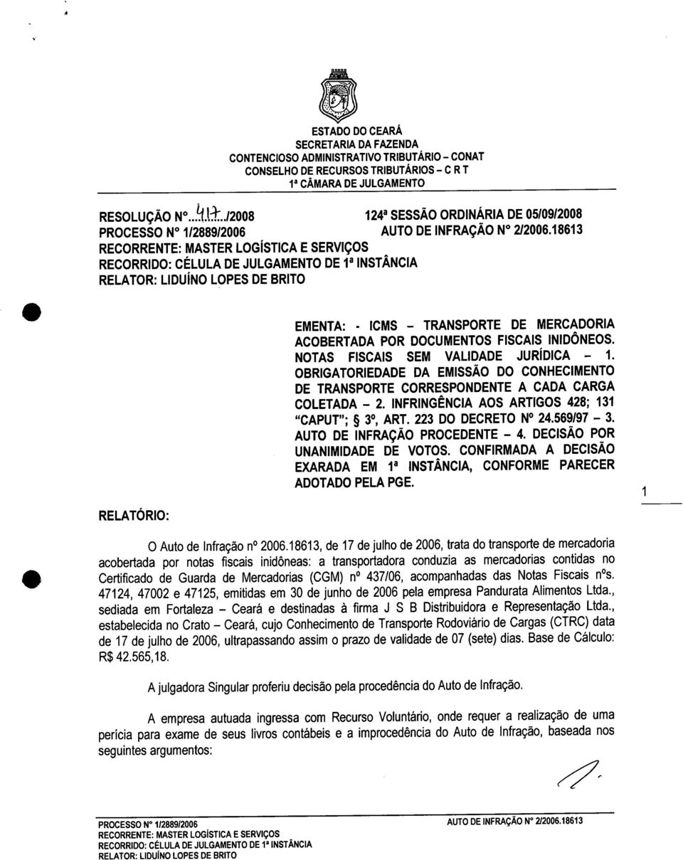 DOCUMENTOS FISCAIS INIDÔNEOS. NOTAS FISCAIS SEM VALIDADE JURíDICA - 1. OBRIGATORIEDADE DA EMISSÃO DO CONHECIMENTO DE TRANSPORTE CORRESPONDENTE A CADA CARGA COLETADA - 2.