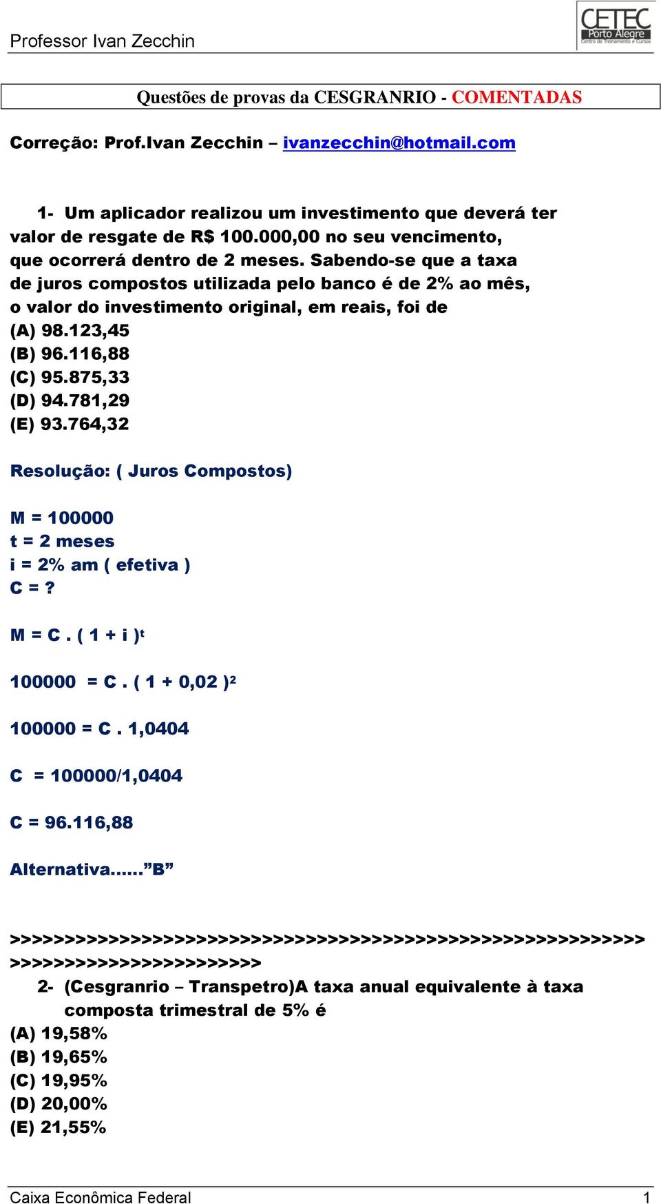 123,45 (B) 96.116,88 (C) 95.875,33 (D) 94.781,29 (E) 93.764,32 Resolução: ( Juros Compostos) M = 100000 t = 2 meses i = 2% am ( efetiva ) C =? M = C. ( 1 + i ) t 100000 = C. ( 1 + 0,02 ) 2 100000 = C.
