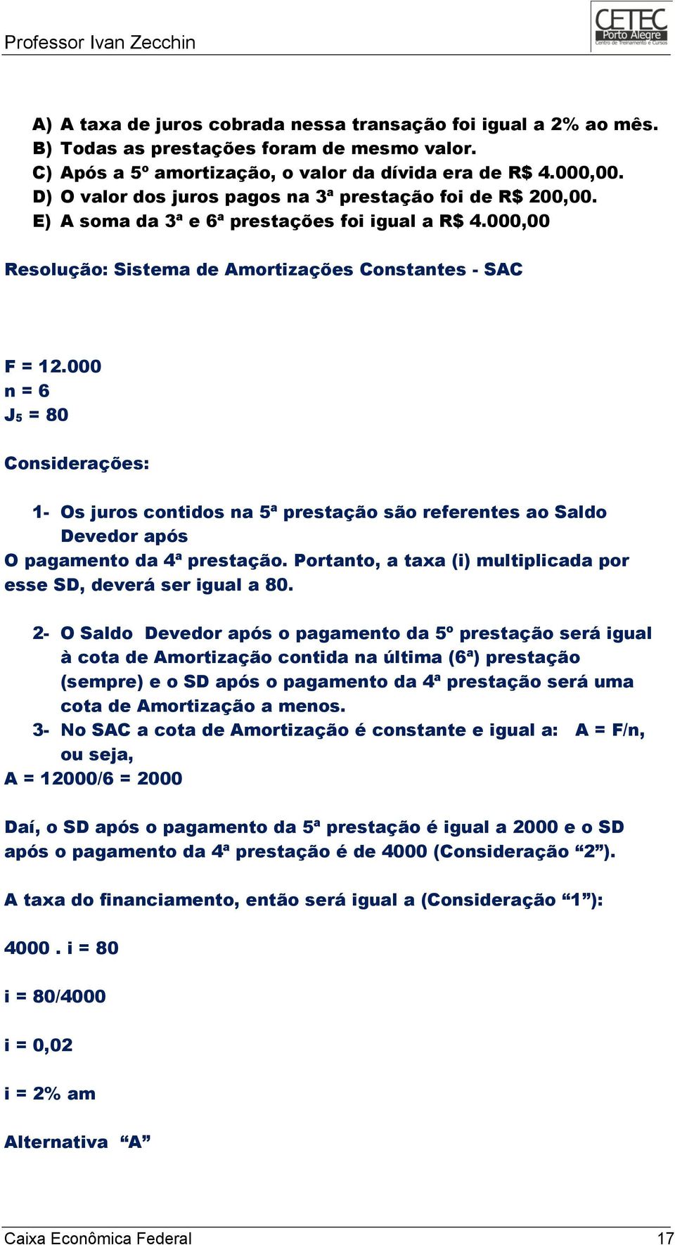 000 n = 6 J5 = 80 Considerações: 1- Os juros contidos na 5ª prestação são referentes ao Saldo Devedor após O pagamento da 4ª prestação.