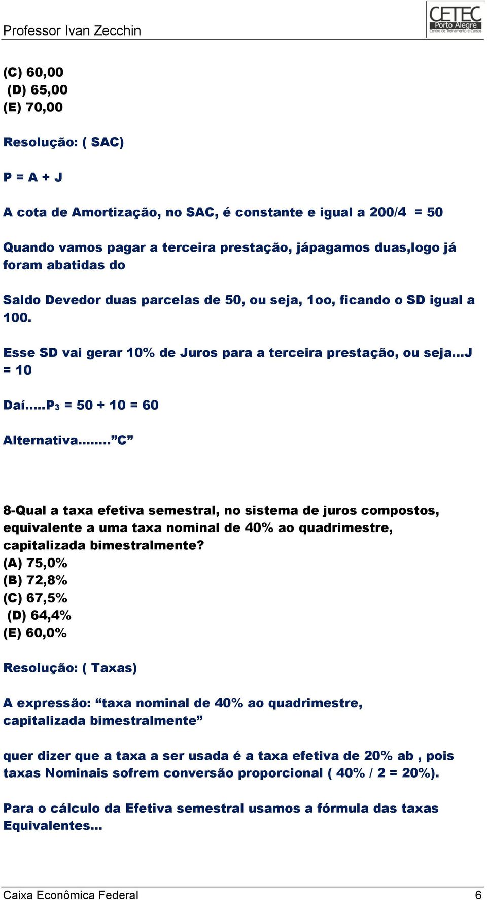 .. C 8-Qual a taxa efetiva semestral, no sistema de juros compostos, equivalente a uma taxa nominal de 40% ao quadrimestre, capitalizada bimestralmente?