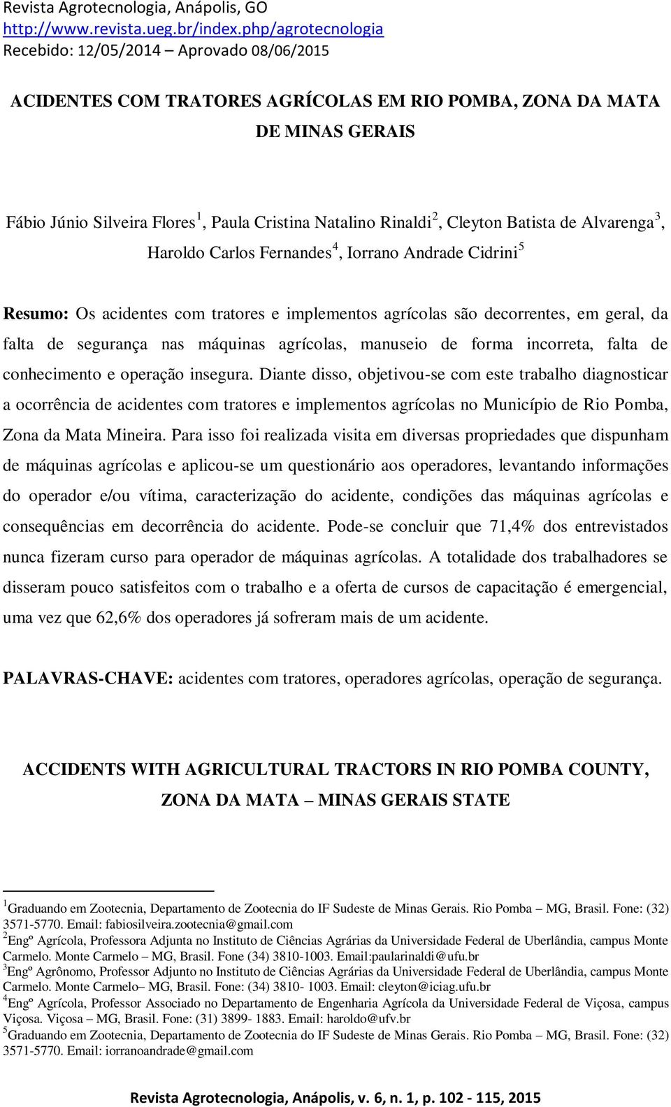 2, Cleyton Batista de Alvarenga 3, Haroldo Carlos Fernandes 4, Iorrano Andrade Cidrini 5 Resumo: Os acidentes com tratores e implementos agrícolas são decorrentes, em geral, da falta de segurança nas