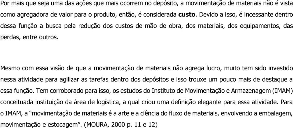 Mesmo com essa visão de que a movimentação de materiais não agrega lucro, muito tem sido investido nessa atividade para agilizar as tarefas dentro dos depósitos e isso trouxe um pouco mais de