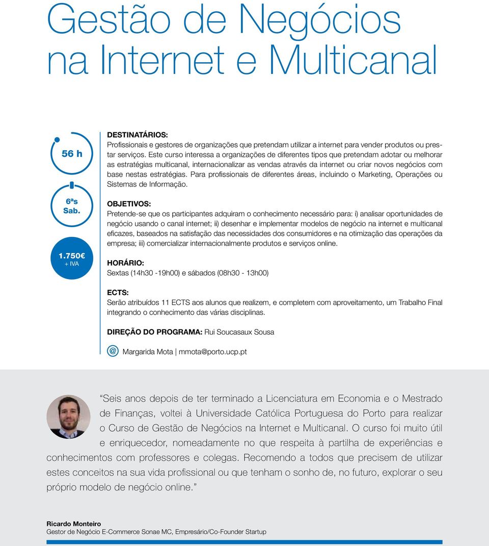 Este curso interessa a organizações de diferentes tipos que pretendam adotar ou melhorar as estratégias multicanal, internacionalizar as vendas através da internet ou criar novos negócios com base