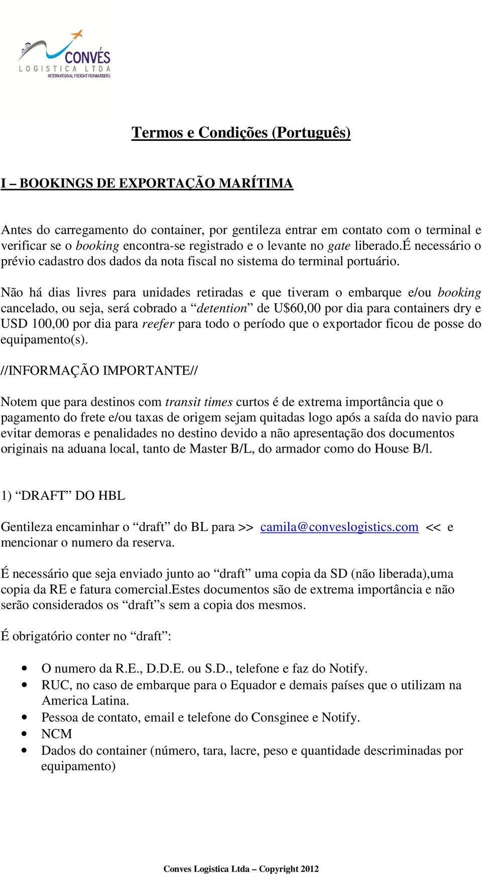 Não há dias livres para unidades retiradas e que tiveram o embarque e/ou booking cancelado, ou seja, será cobrado a detention de U$60,00 por dia para containers dry e USD 100,00 por dia para reefer