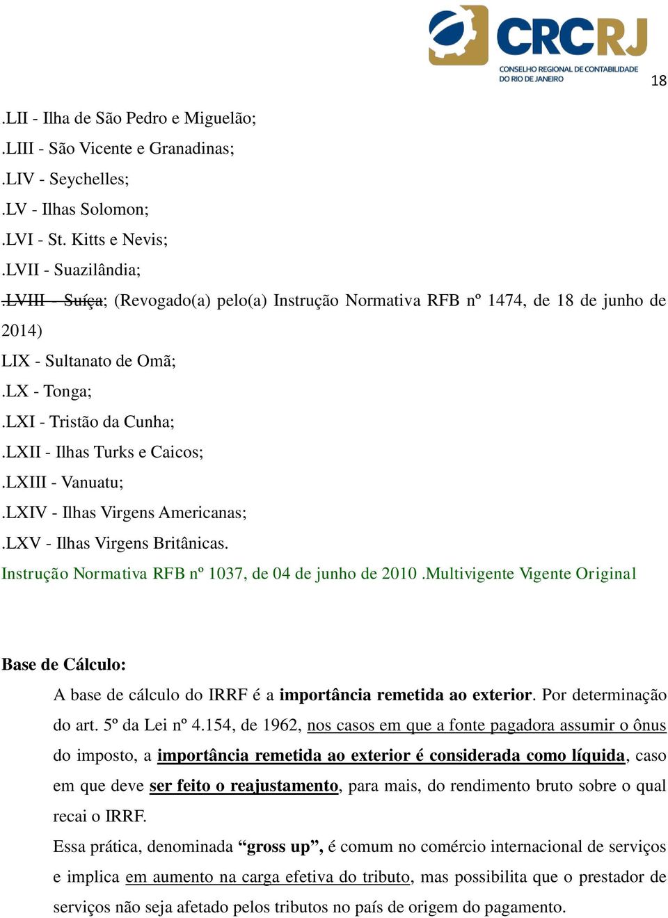 LXIV - Ilhas Virgens Americanas;.LXV - Ilhas Virgens Britânicas. Instrução Normativa RFB nº 1037, de 04 de junho de 2010.
