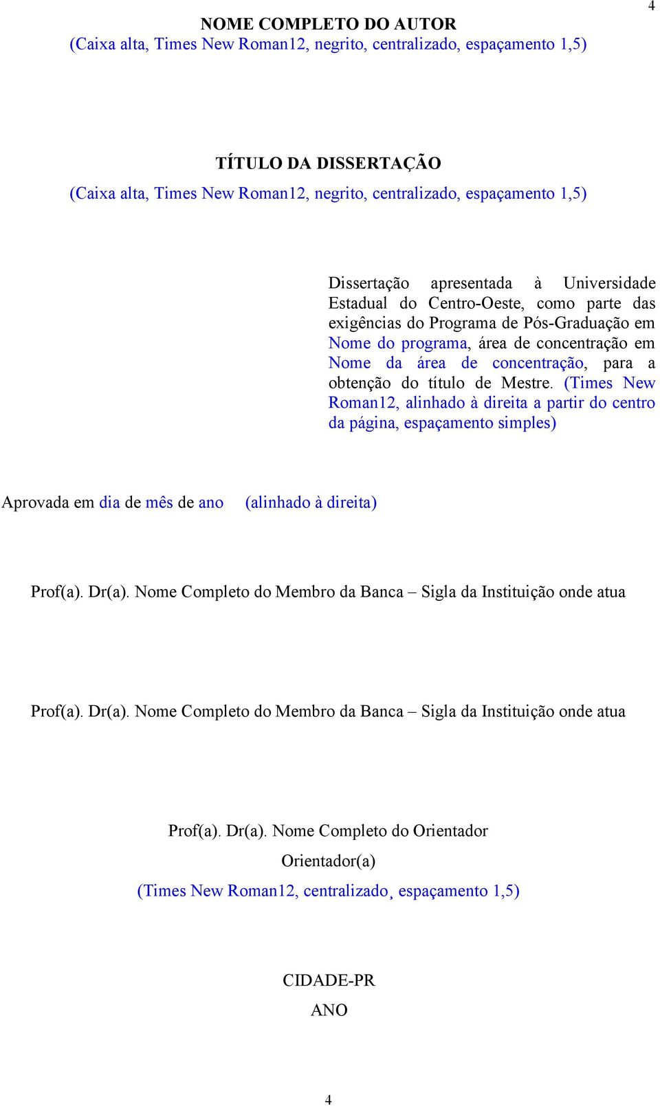 do título de Mestre. (Times New Roman2, alinhado à direita a partir do centro da página, espaçamento simples) Aprovada em dia de mês de ano (alinhado à direita) Prof(a). Dr(a).