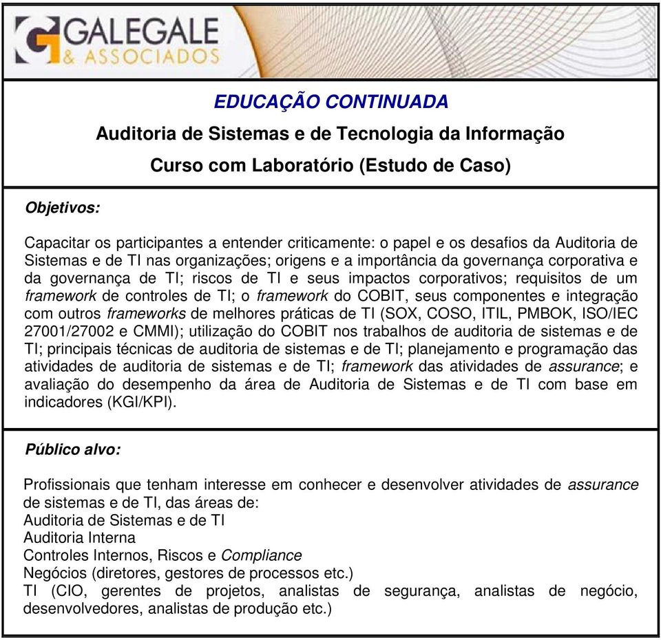 controles de TI; o framework do COBIT, seus componentes e integração com outros frameworks de melhores práticas de TI (SOX, COSO, ITIL, PMBOK, ISO/IEC 27001/27002 e CMMI); utilização do COBIT nos