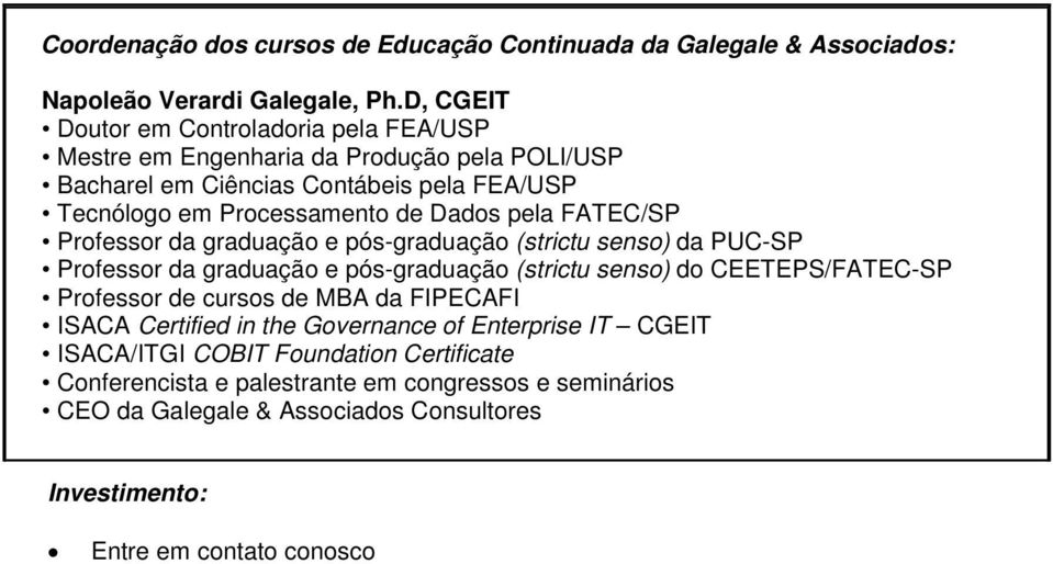 graduação e pós-graduação (strictu senso) da PUC-SP Professor da graduação e pós-graduação (strictu senso) do CEETEPS/FATEC-SP Professor de cursos de MBA da FIPECAFI ISACA Certified in the Governance