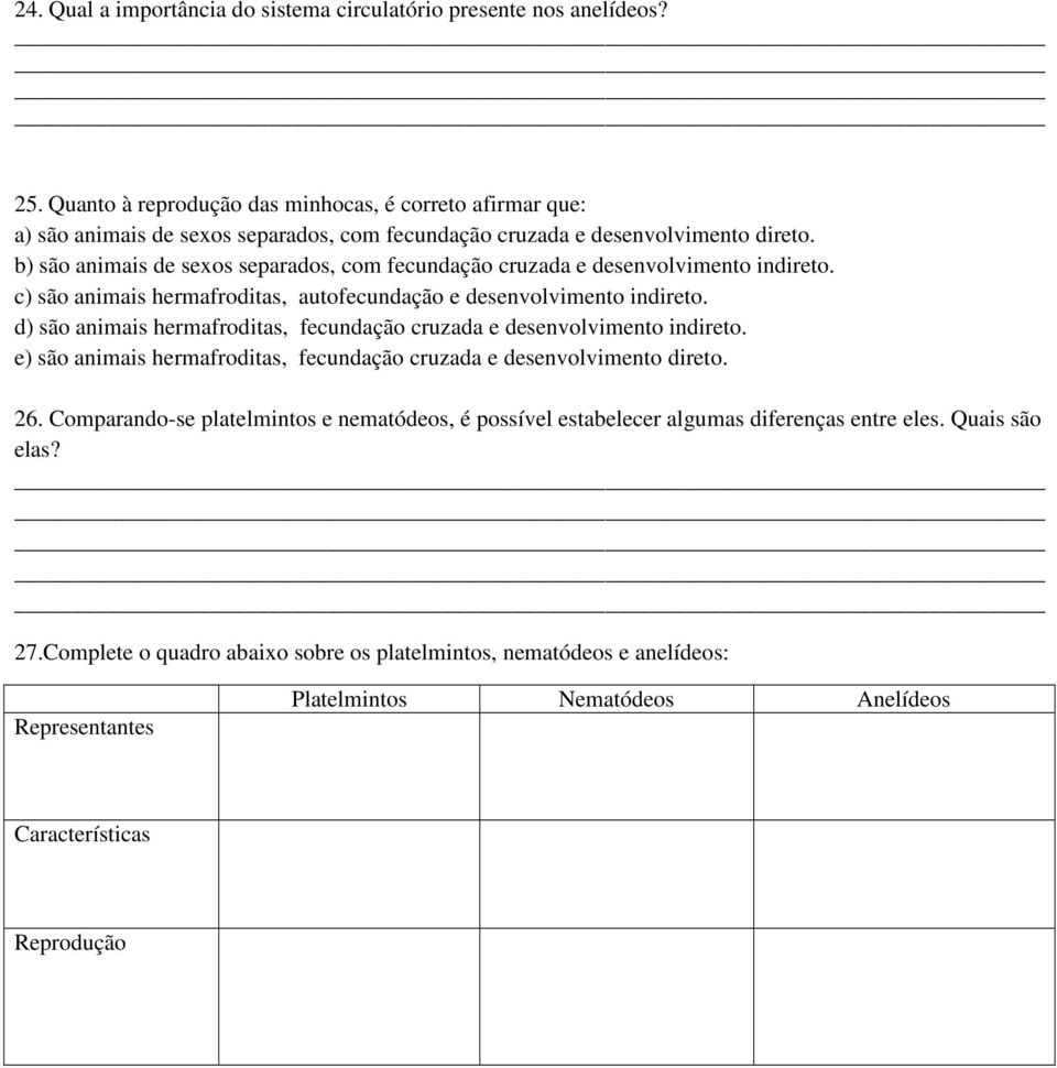 b) são animais de sexos separados, com fecundação cruzada e desenvolvimento indireto. c) são animais hermafroditas, autofecundação e desenvolvimento indireto.
