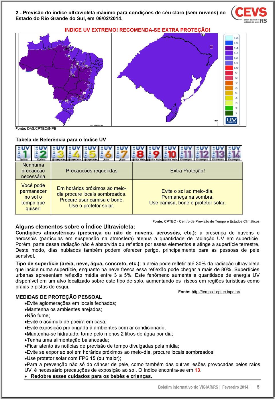 Precauções requeridas Em horários próximos ao meiodia procure locais sombreados. Procure usar camisa e boné. Use o protetor solar. Extra Proteção! Evite o sol ao meio-dia. Permaneça na sombra.