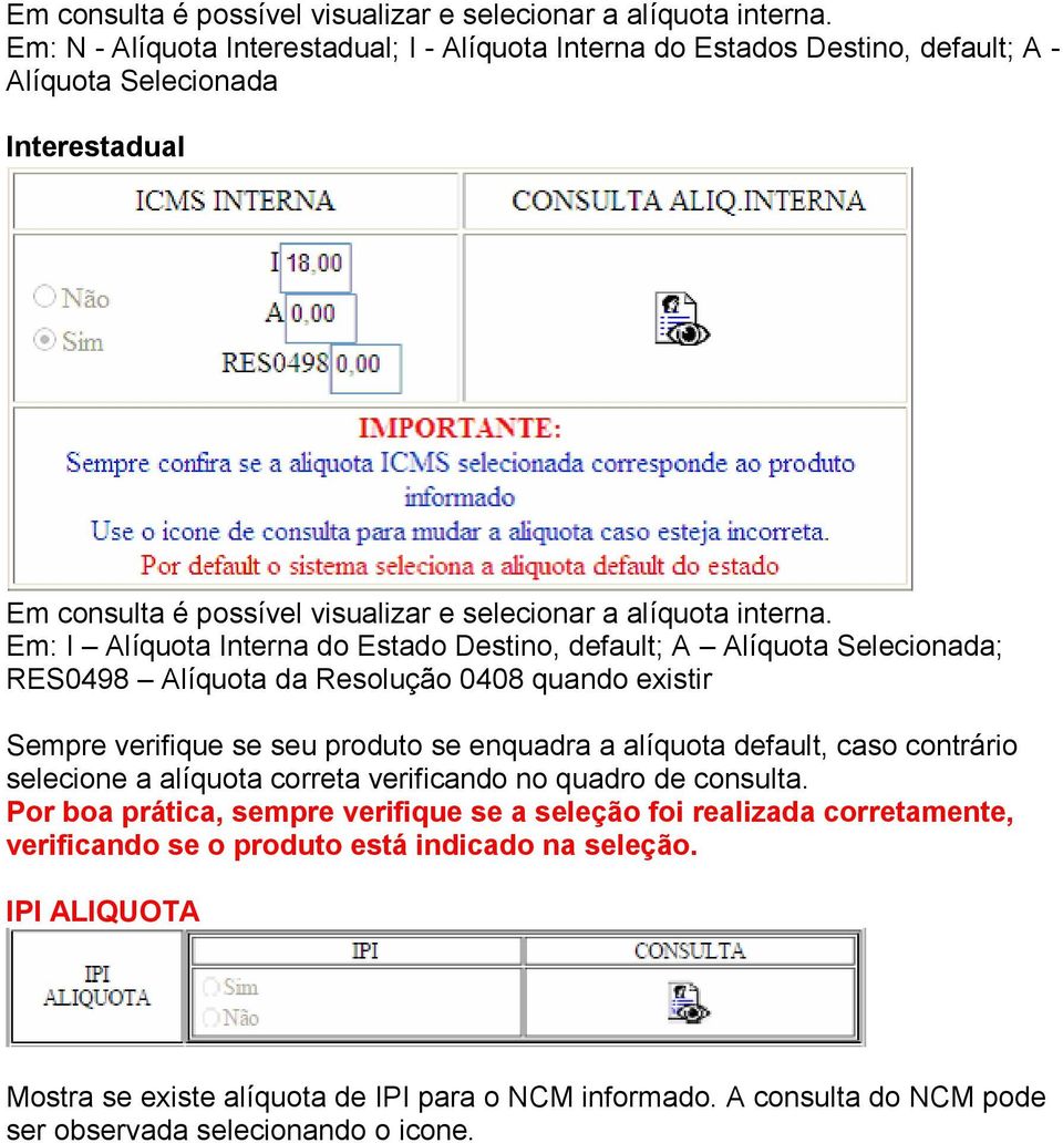 Selecionada; RES0498 Alíquota da Resolução 0408 quando existir Sempre verifique se seu produto se enquadra a alíquota default, caso contrário selecione a alíquota correta verificando no quadro