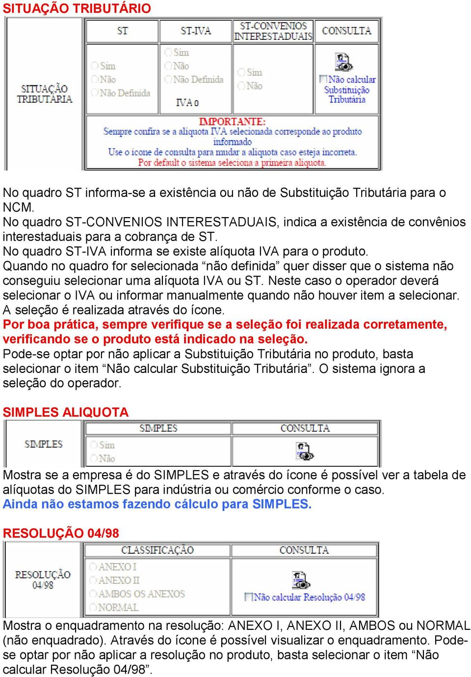 Quando no quadro for selecionada não definida quer disser que o sistema não conseguiu selecionar uma alíquota IVA ou ST.