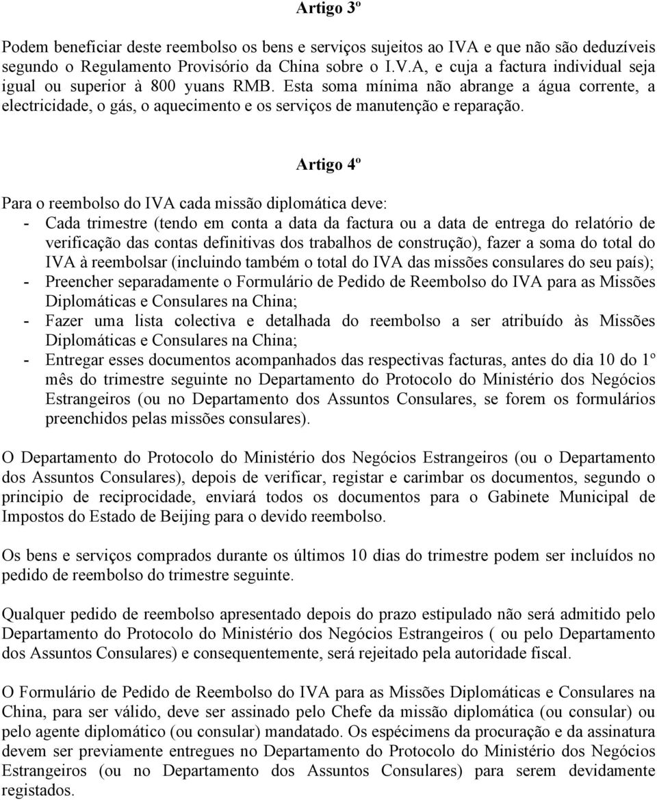 Artigo 4º Para o reembolso do IVA cada missão diplomática deve: - Cada trimestre (tendo em conta a data da factura ou a data de entrega do relatório de verificação das contas definitivas dos