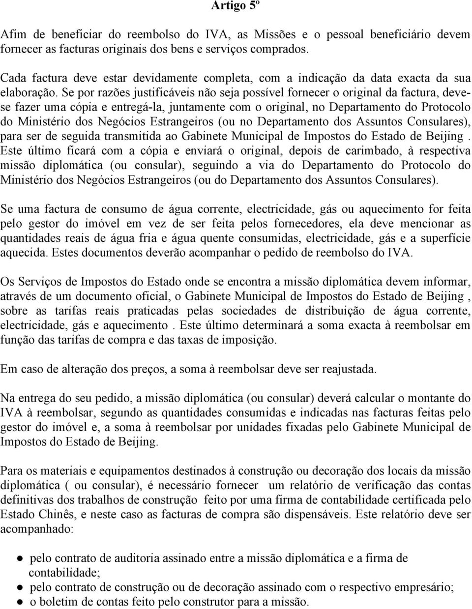 Se por razões justificáveis não seja possível fornecer o original da factura, devese fazer uma cópia e entregá-la, juntamente com o original, no Departamento do Protocolo do Ministério dos Negócios