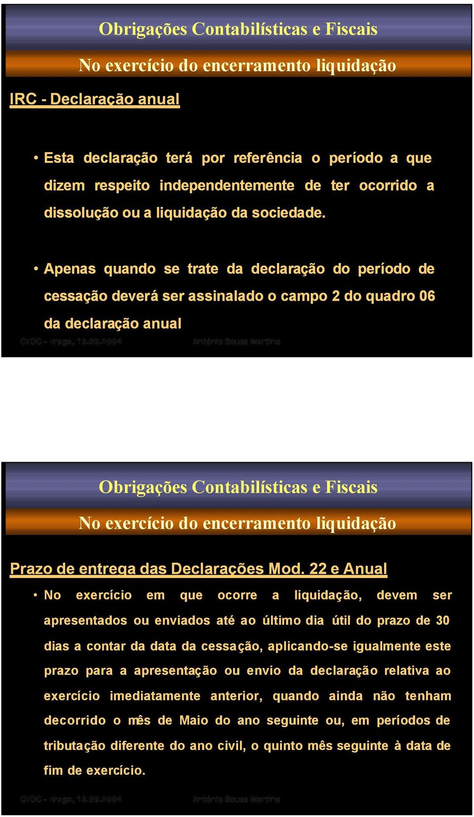 Apenas quando se trate da declaração do período de cessação deverá ser assinalado o campo 2 do quadro 06 da declaração anual Prazo de entrega das Declarações Mod.