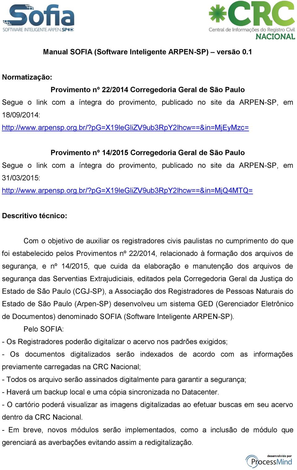 pg=x19leglizv9ub3rpy2lhcw==&in=mjeymzc= Provimento nº 14/2015 Corregedoria Geral de São Paulo Segue o link com a íntegra do provimento, publicado no site da ARPEN-SP, em 31/03/2015: http://www.