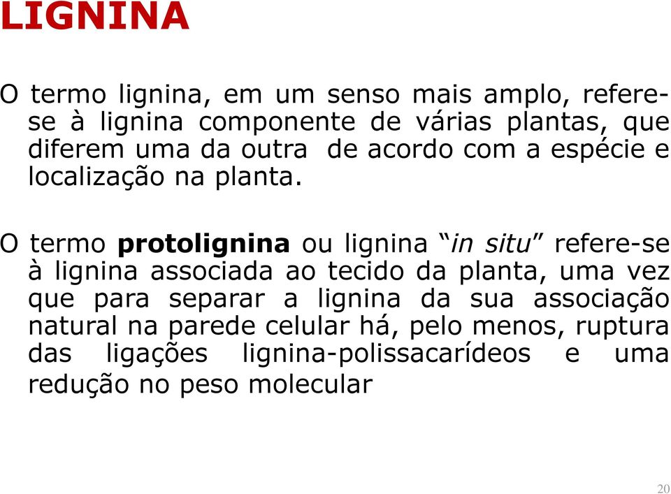 O termo protolignina ou lignina in situ refere-se à lignina associada ao tecido da planta, uma vez que para