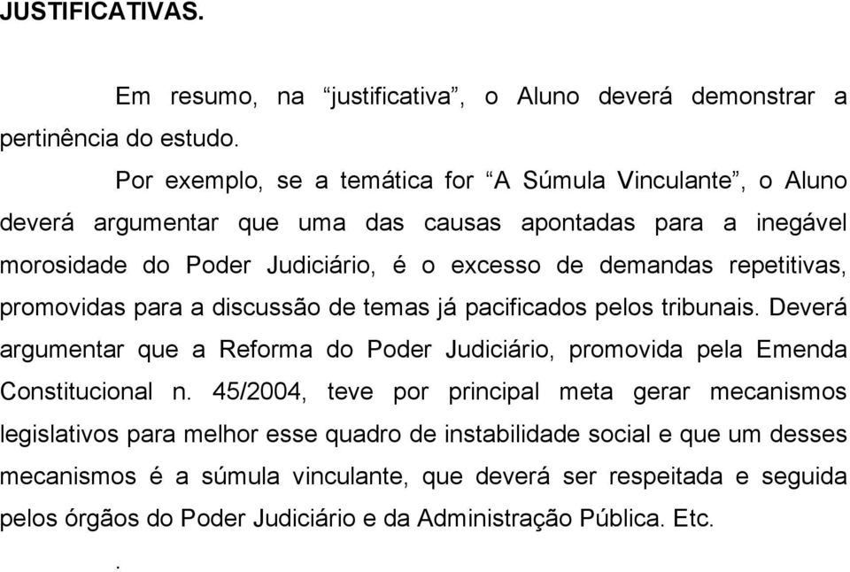 repetitivas, promovidas para a discussão de temas já pacificados pelos tribunais. Deverá argumentar que a Reforma do Poder Judiciário, promovida pela Emenda Constitucional n.