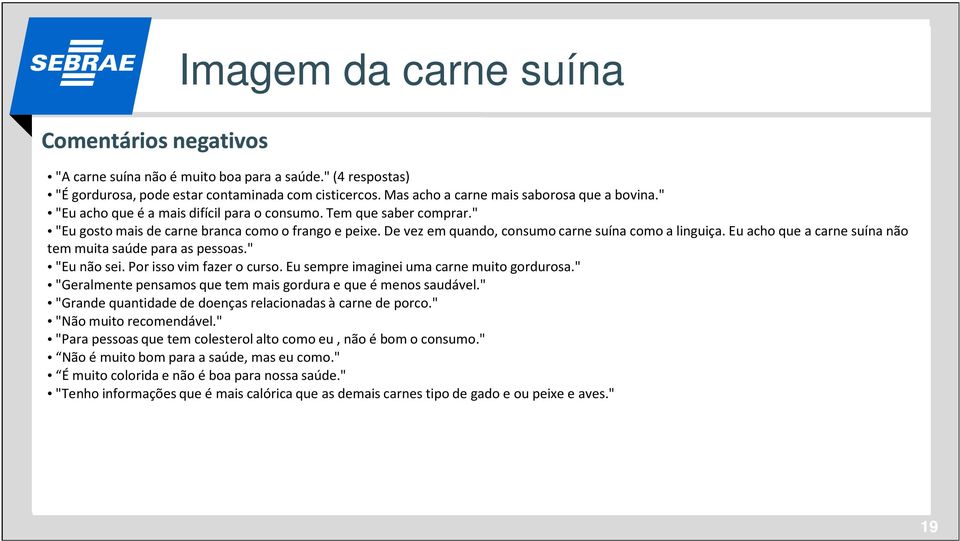 De vez em quando, consumo carne suína como a linguiça. Eu acho que a carne suína não tem muita saúde para as pessoas." "Eu não sei. Por isso vim fazer o curso.