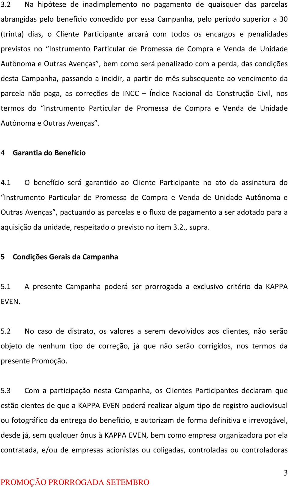 Campanha, passando a incidir, a partir do mês subsequente ao vencimento da parcela não paga, as correções de INCC Índice Nacional da Construção Civil, nos termos do Instrumento Particular de Promessa