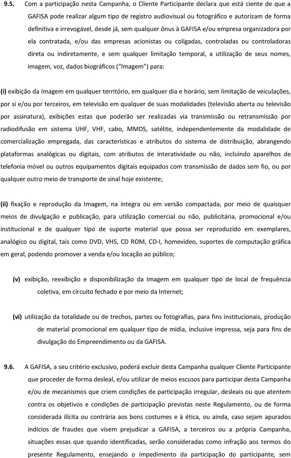 sem qualquer limitação temporal, a utilização de seus nomes, imagem, voz, dados biográficos ( Imagem ) para: (i) exibição da Imagem em qualquer território, em qualquer dia e horário, sem limitação de