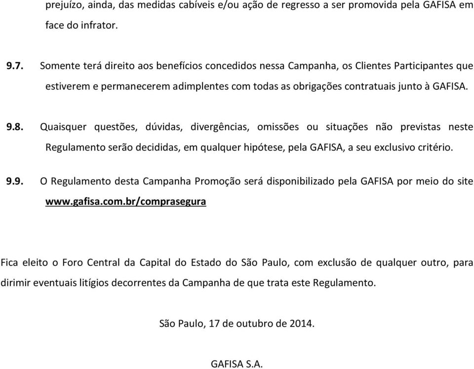 Quaisquer questões, dúvidas, divergências, omissões ou situações não previstas neste Regulamento serão decididas, em qualquer hipótese, pela GAFISA, a seu exclusivo critério. 9.