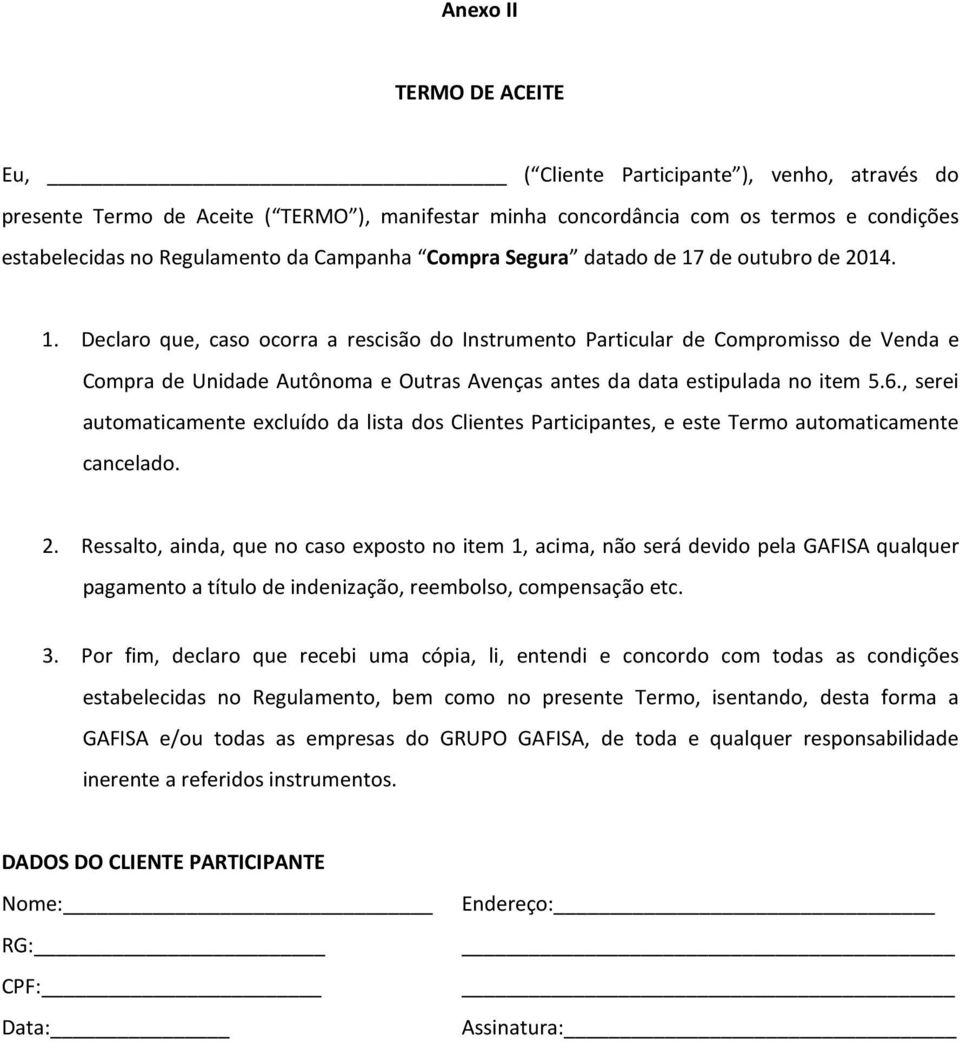 de outubro de 2014. 1. Declaro que, caso ocorra a rescisão do Instrumento Particular de Compromisso de Venda e Compra de Unidade Autônoma e Outras Avenças antes da data estipulada no item 5.6.