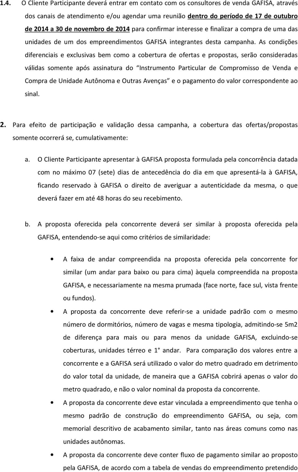 As condições diferenciais e exclusivas bem como a cobertura de ofertas e propostas, serão consideradas válidas somente após assinatura do Instrumento Particular de Compromisso de Venda e Compra de