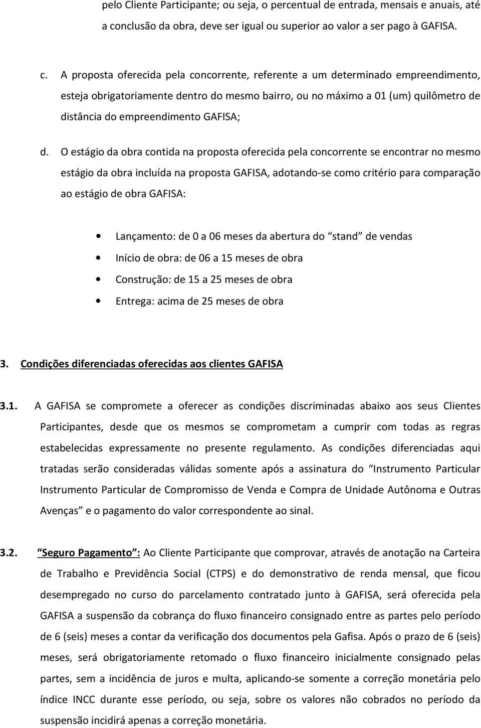 A proposta oferecida pela concorrente, referente a um determinado empreendimento, esteja obrigatoriamente dentro do mesmo bairro, ou no máximo a 01 (um) quilômetro de distância do empreendimento