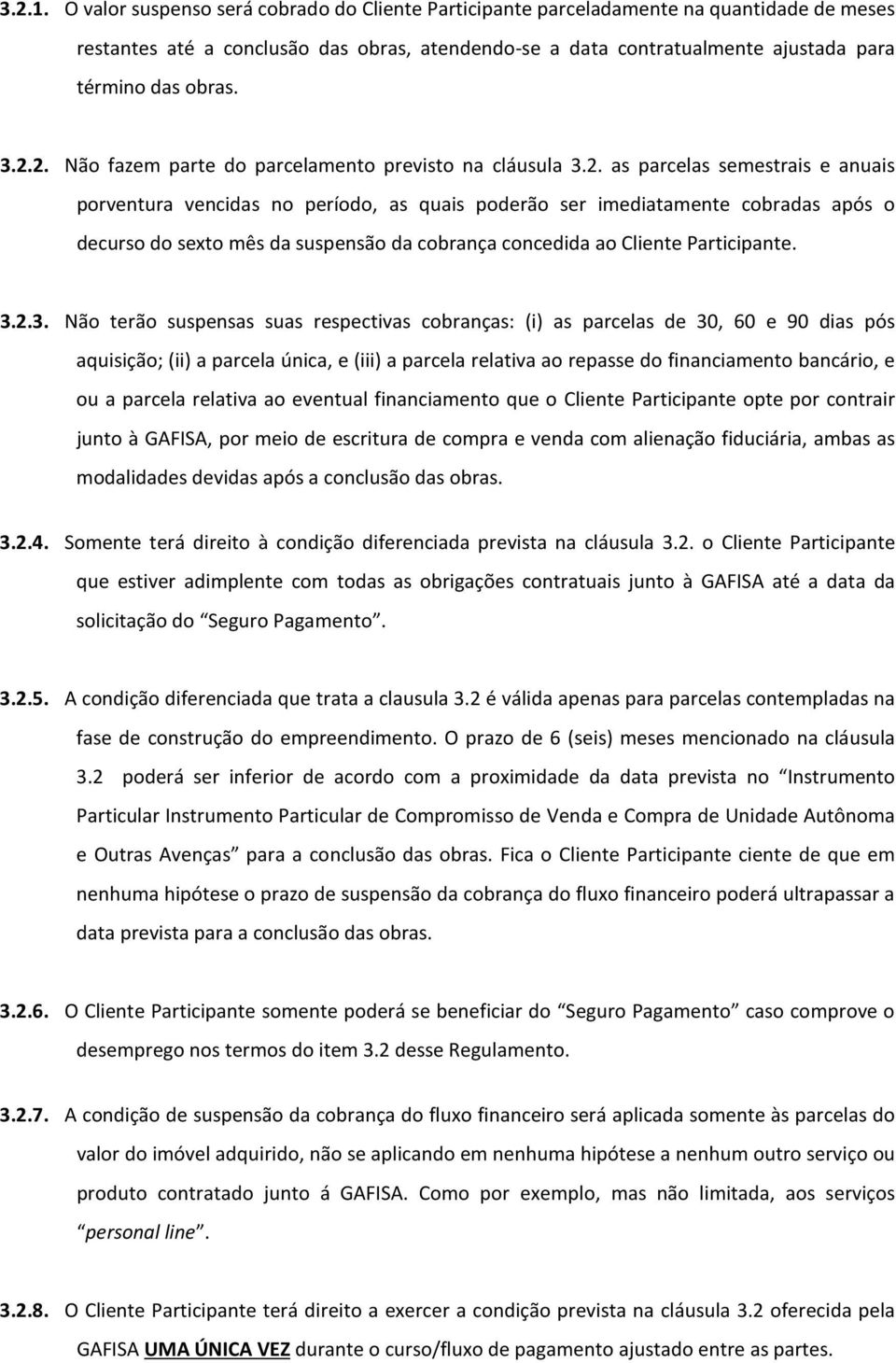 2.2. Não fazem parte do parcelamento previsto na cláusula 3.2. as parcelas semestrais e anuais porventura vencidas no período, as quais poderão ser imediatamente cobradas após o decurso do sexto mês da suspensão da cobrança concedida ao Cliente Participante.