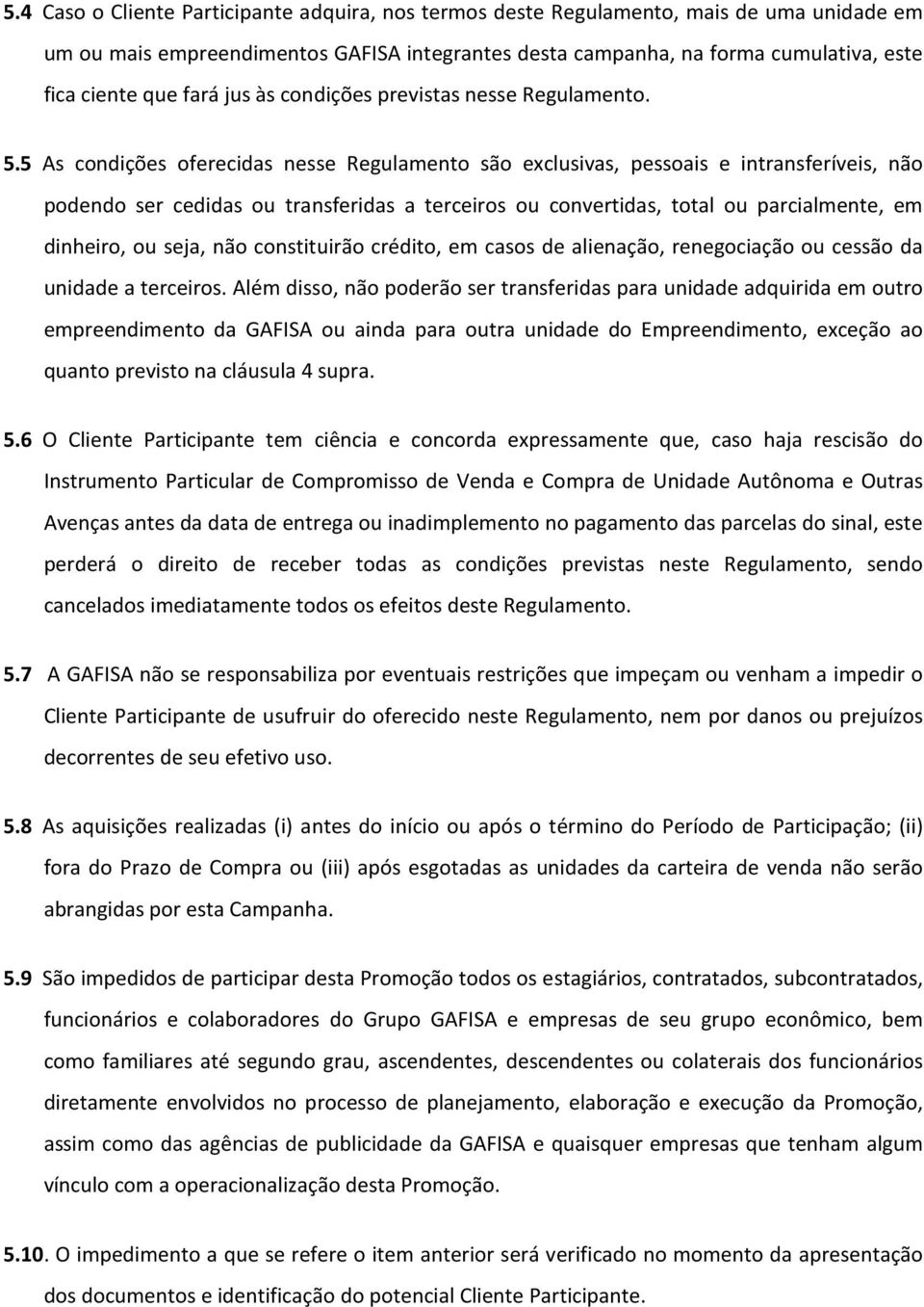 5 As condições oferecidas nesse Regulamento são exclusivas, pessoais e intransferíveis, não podendo ser cedidas ou transferidas a terceiros ou convertidas, total ou parcialmente, em dinheiro, ou