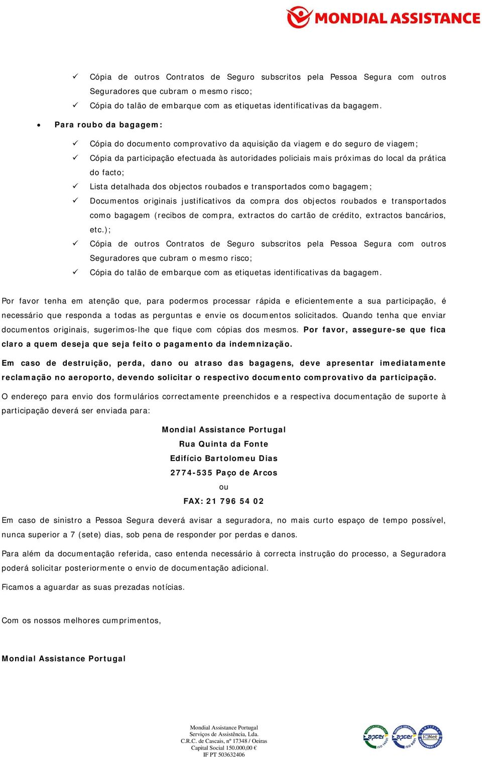 facto; Lista detalhada dos objectos roubados e transportados como bagagem; Documentos originais justificativos da compra dos objectos roubados e transportados como bagagem (recibos de compra,