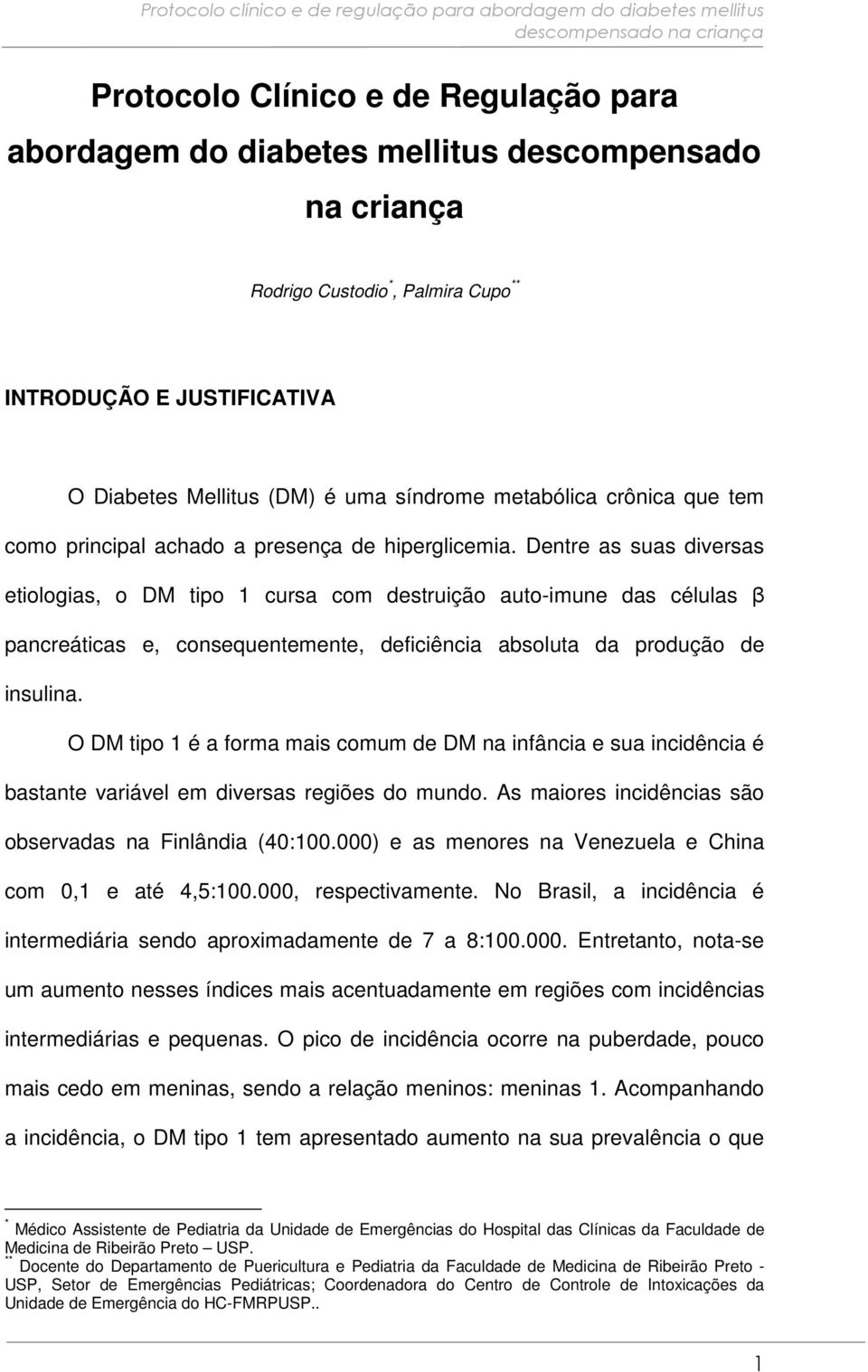 Dentre as suas diversas etiologias, o DM tipo 1 cursa com destruição auto-imune das células β pancreáticas e, consequentemente, deficiência absoluta da produção de insulina.