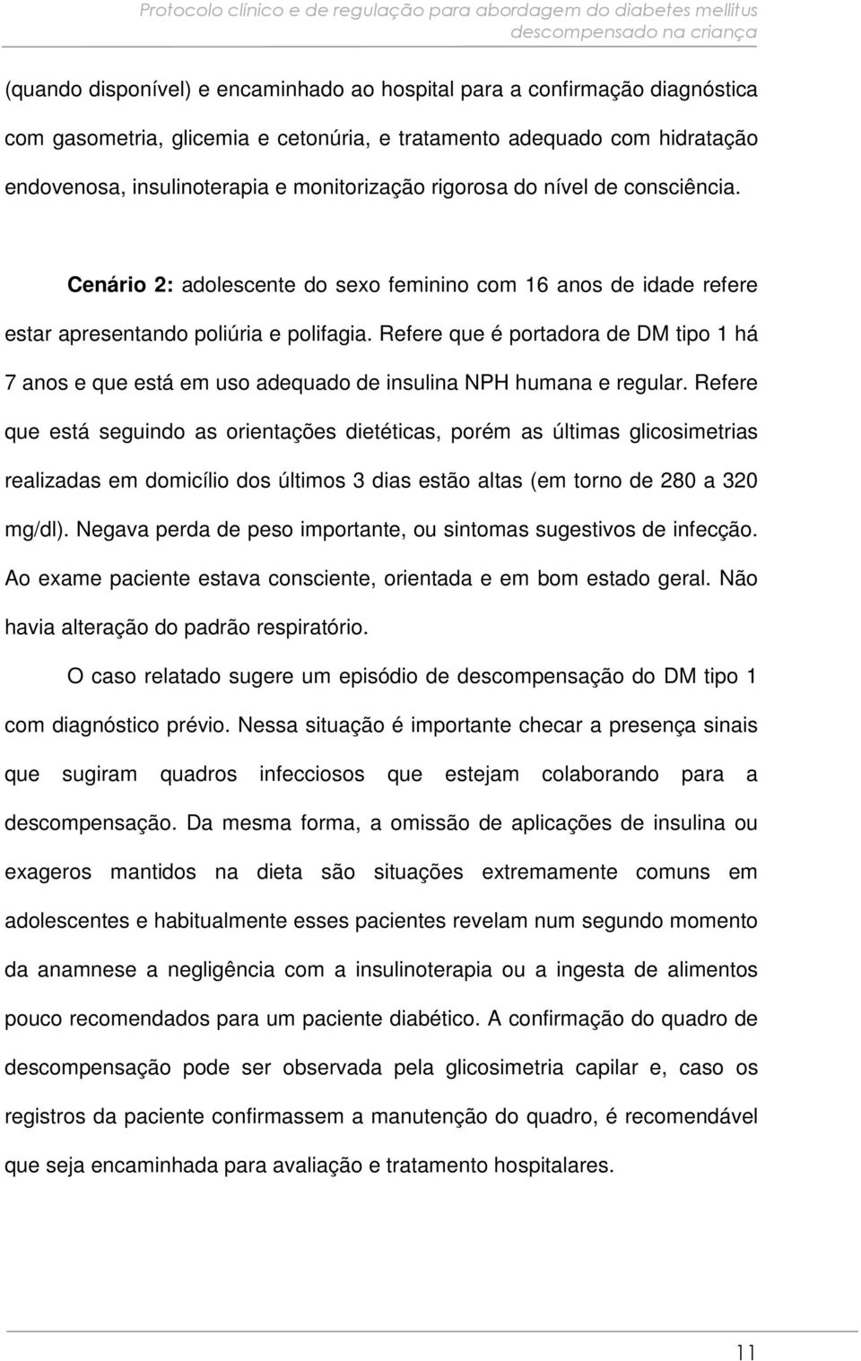 Refere que é portadora de DM tipo 1 há 7 anos e que está em uso adequado de insulina NPH humana e regular.