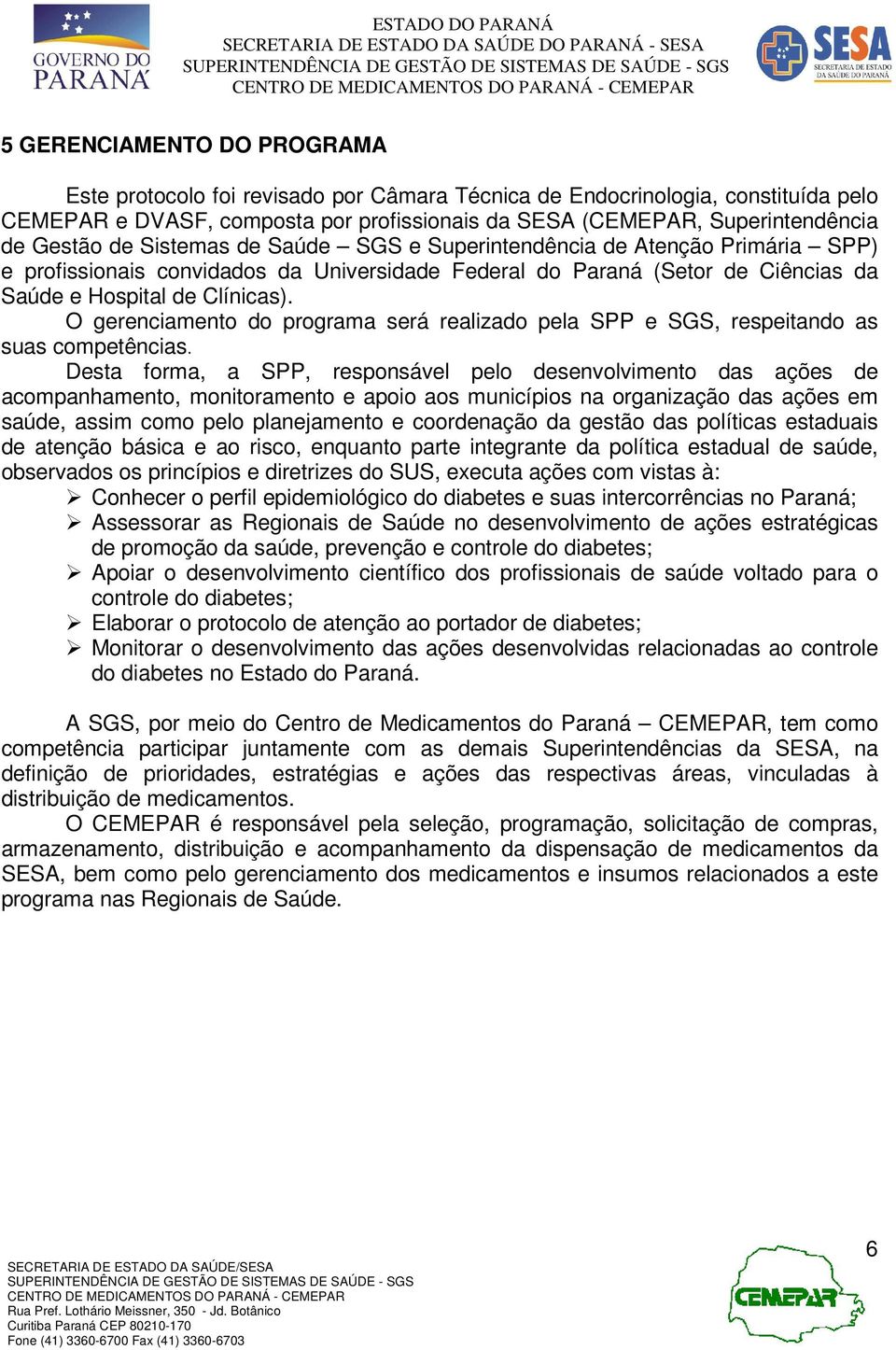 O gerenciamento do programa será realizado pela SPP e SGS, respeitando as suas competências.