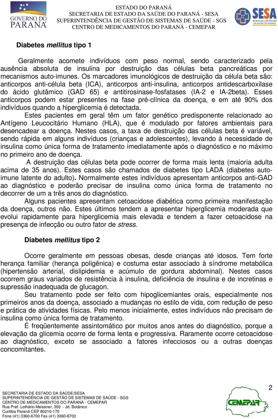 antitirosinase-fosfatases (IA-2 e IA-2beta). Esses anticorpos podem estar presentes na fase pré-clínica da doença, e em até 90% dos indivíduos quando a hiperglicemia é detectada.