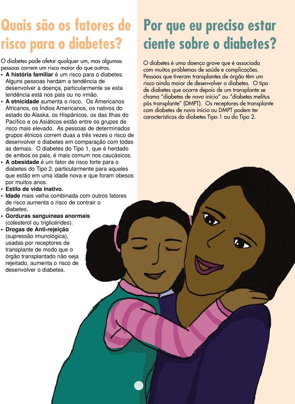 Os Americanos Africanos, os Índios Americanos, os nativos do estado do Alaska, os Hispânicos, os das Ilhas do Pacífico e os Asiáticos estão entre os grupos de risco mais elevado.