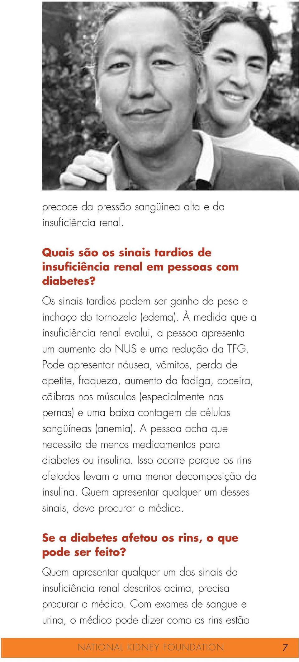 Pode apresentar náusea, vômitos, perda de apetite, fraqueza, aumento da fadiga, coceira, cãibras nos músculos (especialmente nas pernas) e uma baixa contagem de células sangüíneas (anemia).