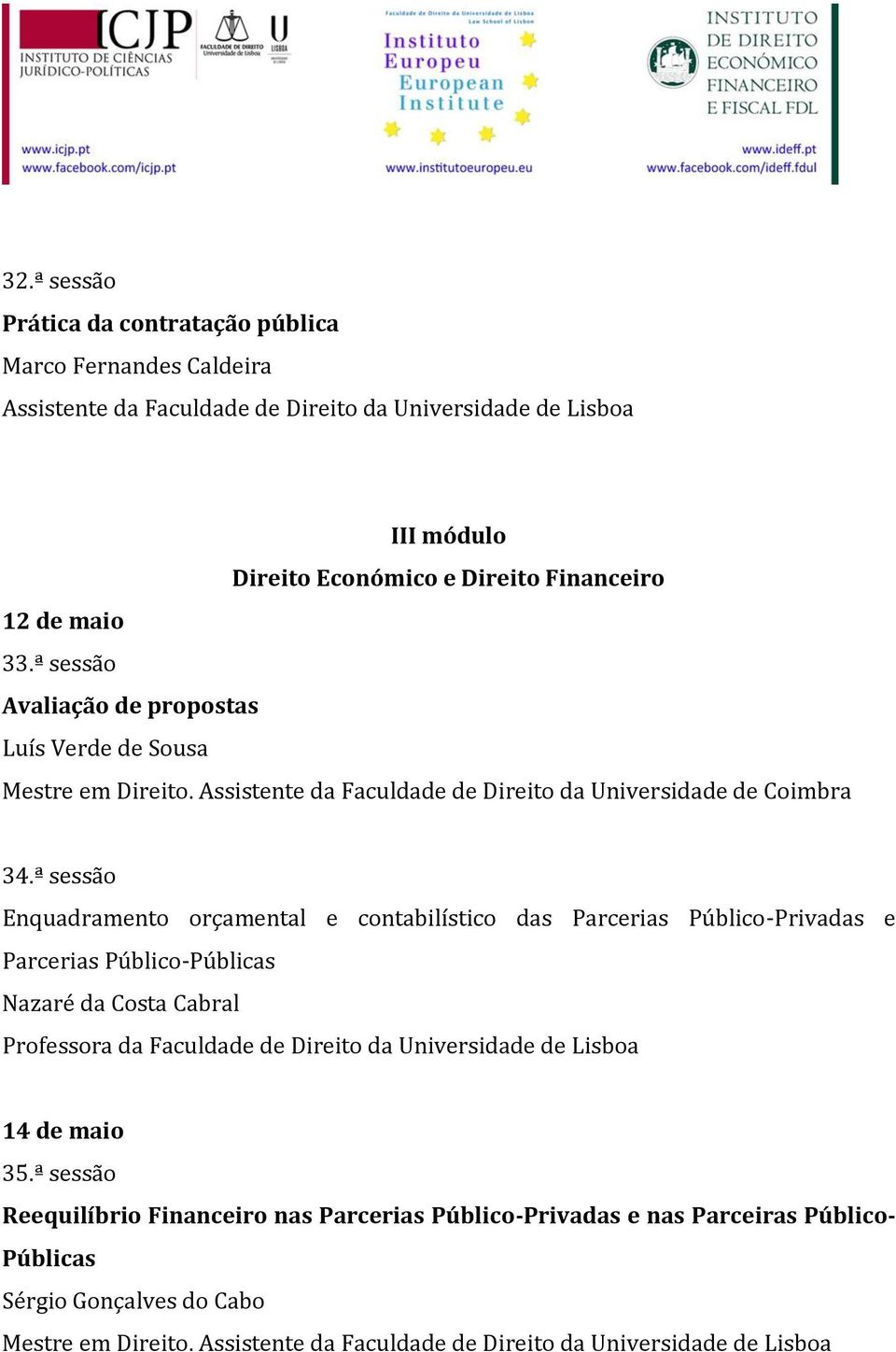 ª sessão Enquadramento orçamental e contabilístico das Parcerias Público-Privadas e Parcerias Público-Públicas Nazaré da Costa Cabral 14 de maio 35.