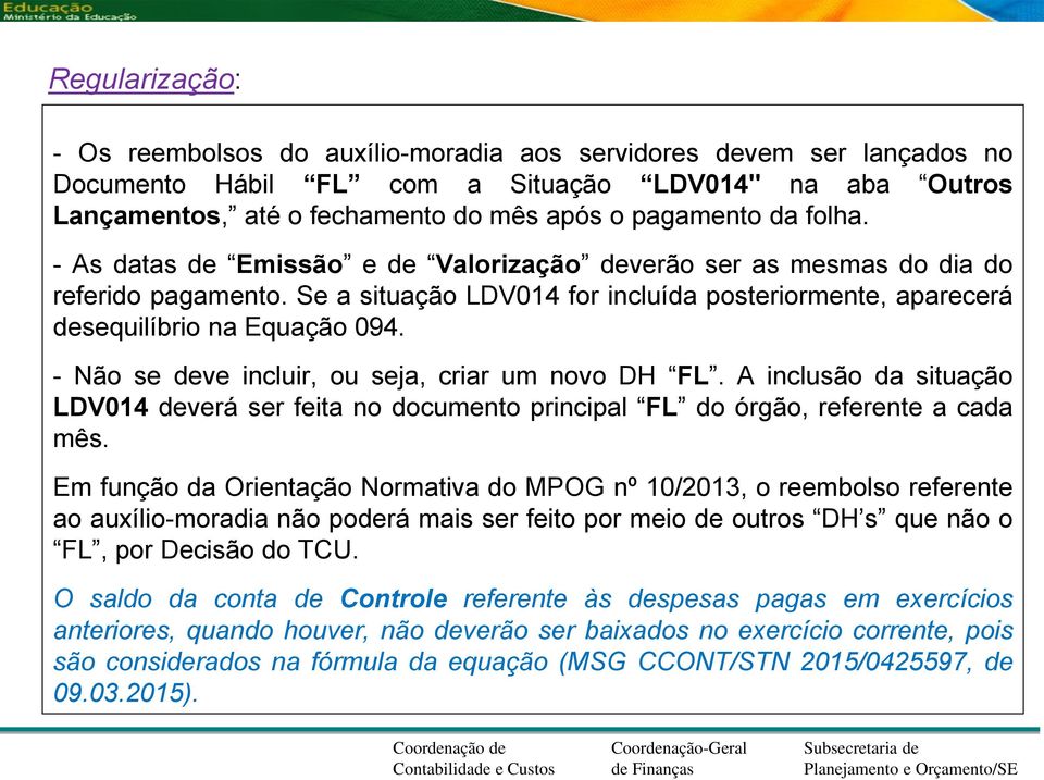 - Não se deve incluir, ou seja, criar um novo DH FL. A inclusão da situação LDV014 deverá ser feita no documento principal FL do órgão, referente a cada mês.