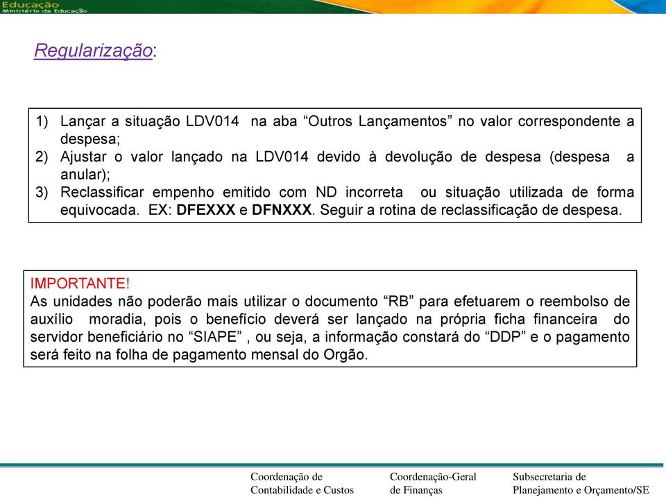 Seguir a rotina de reclassificação de despesa. IMPORTANTE!