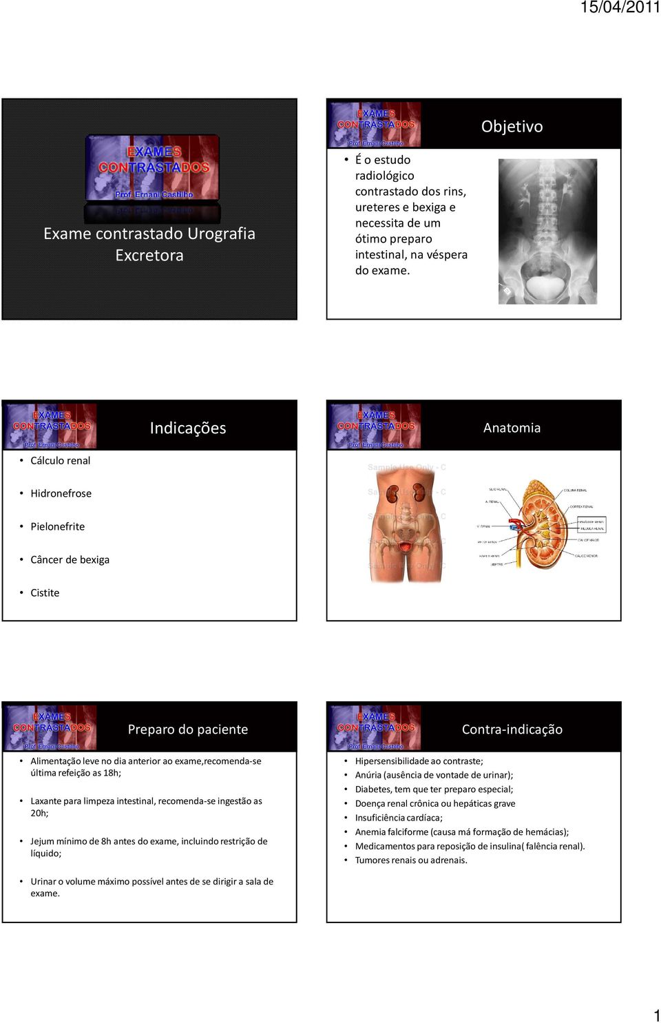 limpeza intestinal, recomenda-se ingestão as 20h; Jejum mínimo de 8h antes do exame, incluindo restrição de líquido; Contra-indicação Hipersensibilidade ao contraste; Anúria (ausência de vontade de