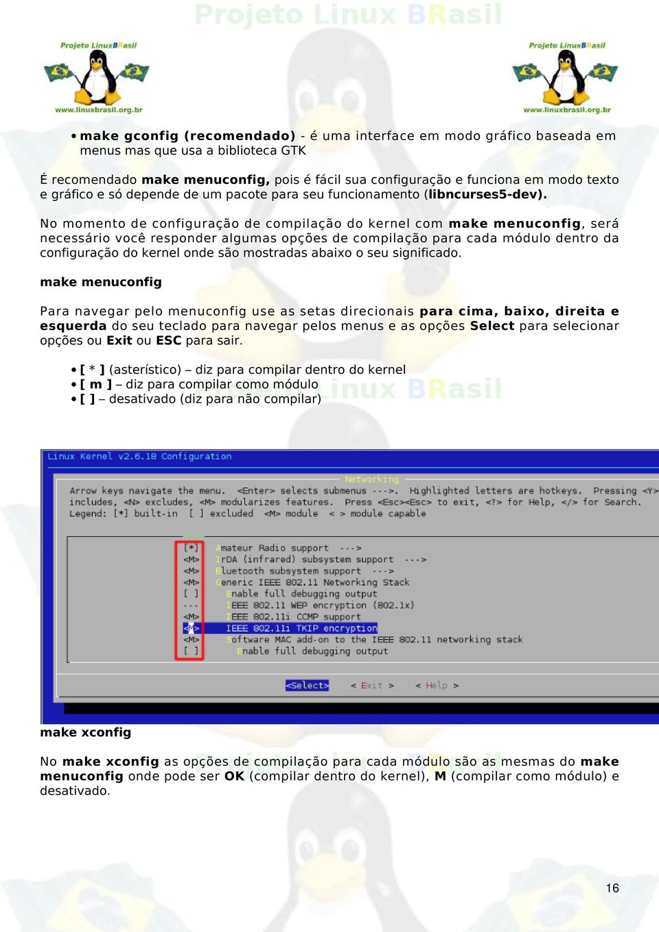 No momento de configuração de compilação do kernel com make menuconfig, será necessário você responder algumas opções de compilação para cada módulo dentro da configuração do kernel onde são