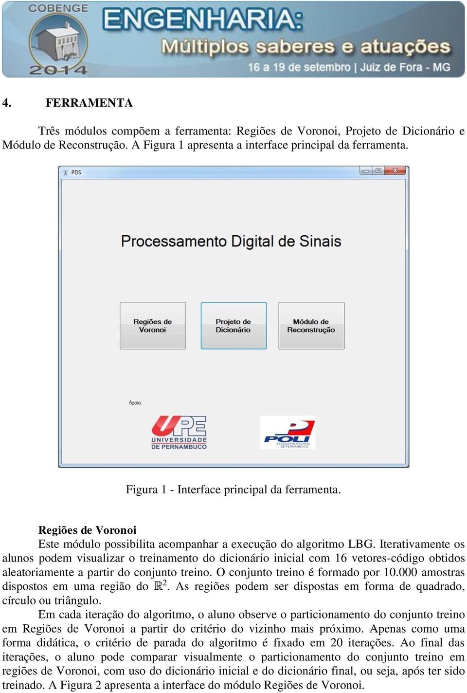 Iterativamente os alunos podem visualizar o treinamento do dicionário inicial com 16 vetores-código obtidos aleatoriamente a partir do conjunto treino. O conjunto treino é formado por 10.