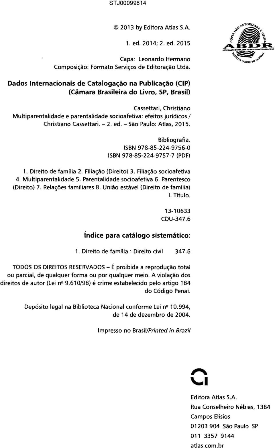 Cassettari. 2. ed. São Paulo: Atlas, 2015. Bibliografia. ISBN 978-85-224-9756-0 ISBN 978-85-224-9757-7 (PDF) 1. Direito de família 2. Filiação (Direito) 3. Filiação socioafetiva 4.