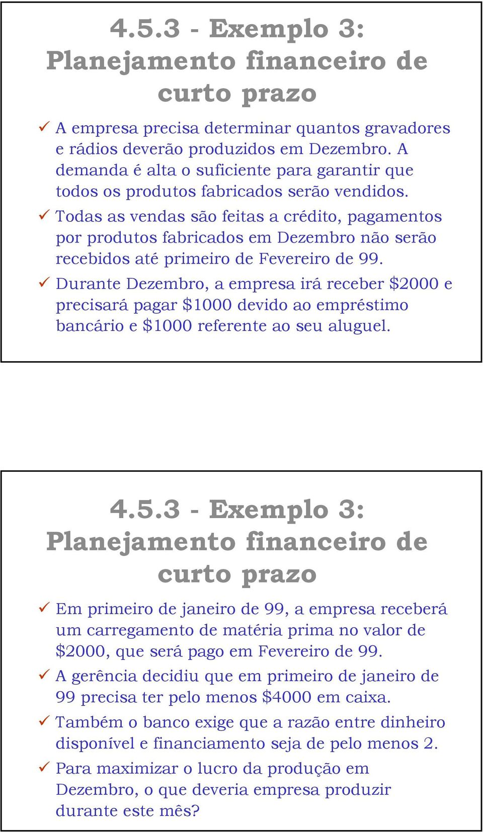 Todas as vendas são feitas a crédito, pagamentos por produtos fabricados em Dezembro não serão recebidos até primeiro de Fevereiro de 99.