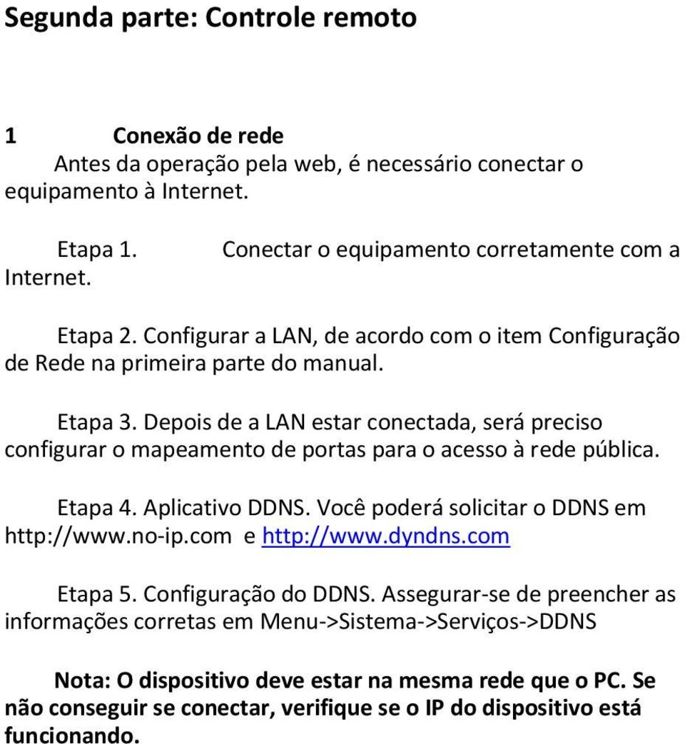 Depois de a LAN estar conectada, será preciso configurar o mapeamento de portas para o acesso à rede pública. Etapa 4. Aplicativo DDNS. Você poderá solicitar o DDNS em http://www.no-ip.