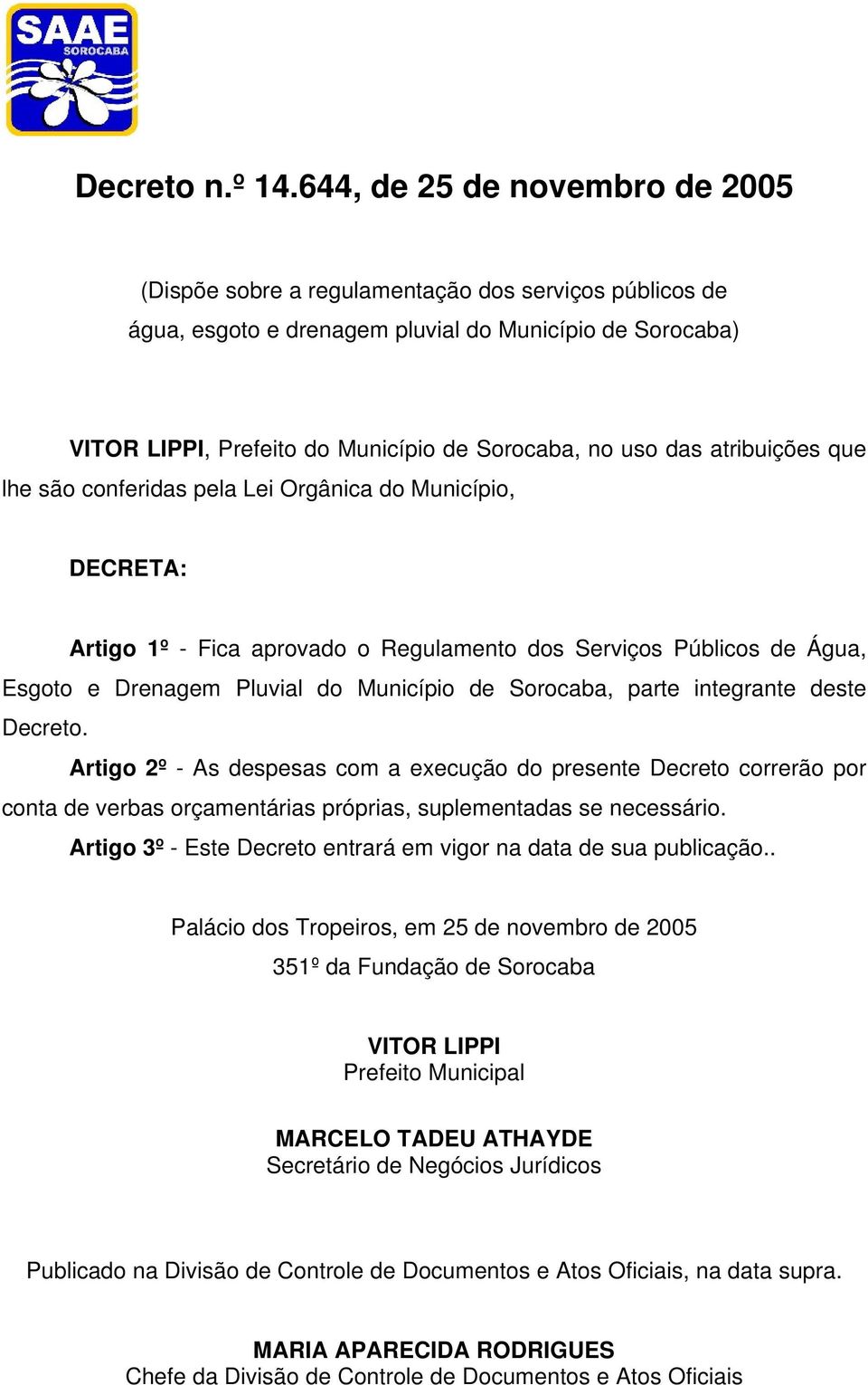 das atribuições que lhe são conferidas pela Lei Orgânica do Município, DECRETA: Artigo 1º - Fica aprovado o Regulamento dos Serviços Públicos de Água, Esgoto e Drenagem Pluvial do Município de